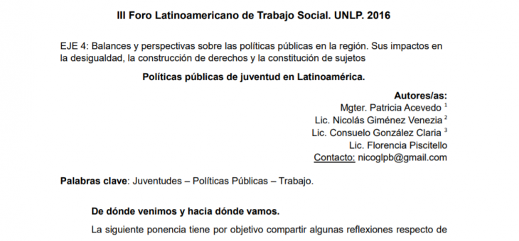 BALANCES Y PERSPECTIVAS SOBRE LAS POLÍTICAS PÚBLICAS EN LA REGIÓN. SUS IMPACTOS EN LA DESIGUALDAD, LA CONSTRUCCIÓN DE DERECHOS Y LA CONSTITUCIÓN DE SUJETOS EN III FORO LATINOAMERICANO DE TRABAJO SOCIAL. UNLP.